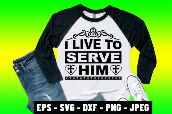 I Live to Serve Him Bible Verse Tshirt Graphics Freebies