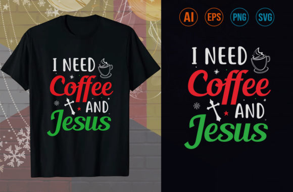 I NEED COFFEE and JESUS CHRISTMAS TSHIRT Graphics